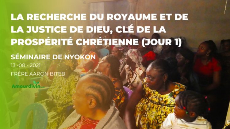 Séminaire de Nyokon du 13 au 15 Août 2021- Thème: La recherche du royaume et de la Justice de Dieu, clé de la Prospérité chrétienne (Jour 1)